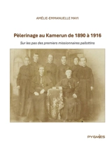 Pèlerinage au Kamerun de 1890 à 1916 : Sur les pas des premiers missionnaires pallottins - Mayi, Amélie-Emmanuelle