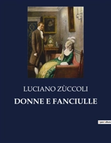 DONNE E FANCIULLE : Un viaggio inaspettato e le sue complicazioni - Luciano Zùccoli