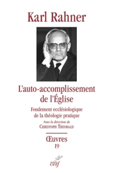 Oeuvres : édition critique autorisée. Vol. 19. L'auto-accomplissement de l'Eglise : fondement ecclésiologique de la théologie pratique - Karl Rahner