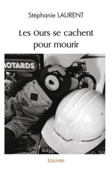 Les ours se cachent pour mourir - Stéphanie Laurent