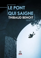 Le pont qui saigne - Thibaud Benoit