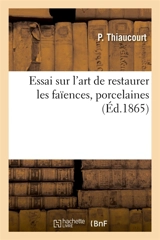 Essai sur l'art de restaurer les faïences, porcelaines - Thiaucourt, P.