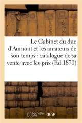 Le Cabinet du duc d'Aumont et les amateurs de son temps : catalogue de sa vente avec les prix - Jean-Charles Davillier
