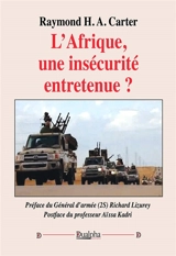 L’Afrique, une insécurité entretenue ? - Raymond H.-A. Carter