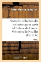 Nouvelle collection des mémoires pour servir à l'histoire de France : Mémoires politiques et militaires, pour servir à l'histoire de Louis XIV et de Louis XV - Adrien-Maurice de Noailles