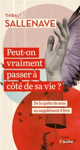 Peut-on vraiment passer à côté de sa vie ? : de la quête de sens au supplément d'être - Thibaut Sallenave