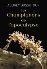 Les champignons de l'apocalypse - Audrey Dussutour