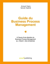 Guide du Business Process Management : A l'heure d'une direction du Business Process Management au Board des entreprises - Vigne, Arnaud
