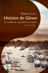 Histoire de Gênes : le souffle du capitalisme mondial : XIVe-XVIe siècle - Fabien Lévy