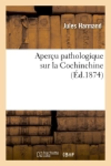 Aperçu pathologique sur la Cochinchine, (Ed.1874) - Jules Harmand