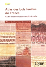 Atlas des bois feuillus de France : outil d'identification multi-échelle - Marie-Christine Trouy