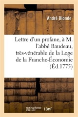 Lettre d'un profane, à M. l'abbé Baudeau, très-vénérable de la scientifique : et sublime Loge de la Franche-Economie - André Blonde
