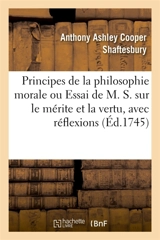 Principes de la philosophie morale ou Essai de M. S. sur le mérite et la vertu, avec réflexions - Anthony Ashley Cooper Shaftesbury