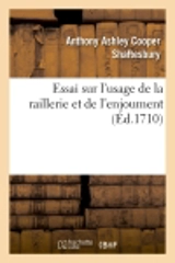 Essai sur l'usage de la raillerie et de l'enjoument, dans les conversations qui roulent : sur les matières les plus importantes - Anthony Ashley Cooper Shaftesbury