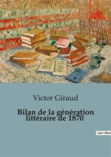 Bilan de la génération littéraire de 1870 : Une analyse des influences et des contributions littéraires de la génération de 1870 - Victor Giraud