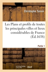 Les Plans et profils de toutes les principales villes et lieux considérables de France. Partie 1 - Christophe Tassin