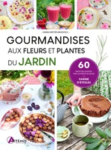 Gourmandises aux fleurs et plantes du jardin : 60 recettes - Sarah Meyer-Mangold