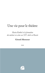 Une vie pour le théâtre : Maria Knöbel et la formation du metteur en scène au XXe siècle en Russie - Gérard Abensour
