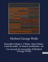 Nouvelles Volume I : L'Etoile - Dans l'abime - L'œuf de cristal - Le Nouvel Accélérateur - etc. : Voyages extraordinaires aux frontières de l'imaginaire - Herbert George Wells