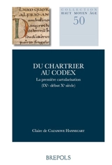 Du chartrier au codex : la première cartularisation (IXe-début Xe siècle) - Claire de Cazanove Hannecart