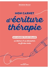 Mon carnet d'écriture thérapie : un monde plus grand : se libérer & se découvrir au fil des mots - Bénédicte Bonnet