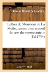 Lettres de Monsieur de La Motte : suivies d'un recueil de vers du mesme auteur, pour servir de supplément à ses Oeuvres - Antoine Houdar de La Motte