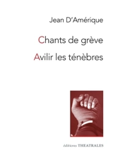 Chants de grève. Avilir les ténèbres - Jean d' Amérique