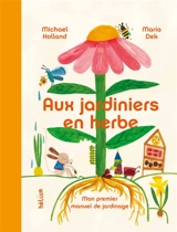Aux jardiniers en herbe : mon premier manuel de jardinage - Michael Holland