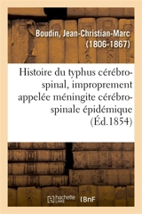Histoire du typhus cérébro-spinal : ou de la maladie improprement appelée méningite cérébro-spinale épidémique - Jean-Christian-Marc Boudin