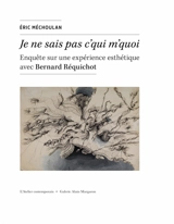 Je ne sais pas c'qui m'quoi : enquête sur une expérience esthétique avec Bernard Réquichot - Eric Méchoulan
