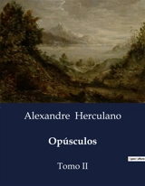 Opúsculos : A Viagem do Cardeal Alexandrino e a Sociedade Portuguesa do Século XVI - Alexandre Herculano