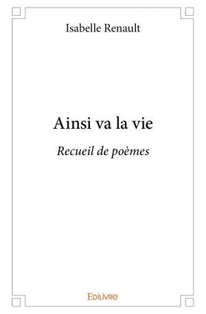 Ainsi va la vie : Recueil de poèmes - Isabelle Renault