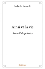 Ainsi va la vie : Recueil de poèmes - Isabelle Renault