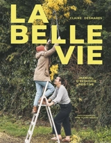 La belle vie : manuel d'écologie positive - Claire Poirrier