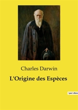L'Origine des Espèces : Une exploration des mécanismes de la sélection naturelle et de l'évolution des espèces - Darwin, Charles
