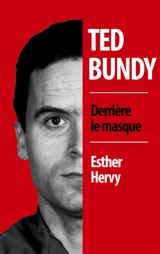 Ted Bundy : derrière le masque - Esther J. Hervy