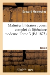 Matinées littéraires, cours complet de littérature moderne. Tome 3 - Edouard Mennechet