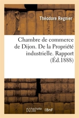 Chambre de commerce de Dijon. De la Propriété industrielle. Rapport - Régnier