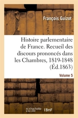Histoire parlementaire de France Volume 5 : Recueil complet des discours prononcés dans les Chambres de 1819 à 1848 - François Guizot