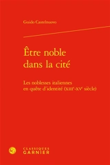 Etre noble dans la cité : les noblesses italiennes en quête d'identité (XIIIe-XVe siècle) - Guido Castelnuovo