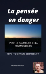 La Pensée en danger : Pour ne pas mourir de la postmodernité - Jacques Ponnier