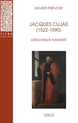 Jacques Cujas (1522-1590) : jurisconsulte humaniste - Xavier Prévost