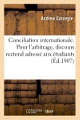 Concialiation internationale. Pour l'arbitrage, discours rectoral adressé aux étudiants : de l'Université écossaise de Saint-André - Andrew Carnegie