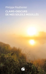 Clairs-obscurs de mes soleils mouillés - Philippe Pauthonier
