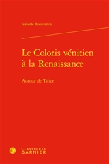 Le coloris vénitien à la Renaissance : autour de Titien - Isabelle Bouvrande