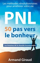 50 pas vers le bonheur : Les méthodes révolutionnaires pour améliorer votre vie - Armand Giraud