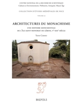 Architectures du monachisme : une histoire monumentale de l'île Saint-Honorat de Lérins, Ve-XIIIe siècle - Yann Codou