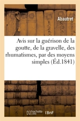 Avis sur la guérison de la goutte, de la gravelle, des rhumatismes, par des moyens simples : et d'un usage facile - Erwan Abautret
