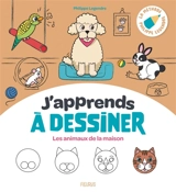 J'apprends à dessiner les animaux de la maison : la méthode Philippe Legendre - Philippe Legendre