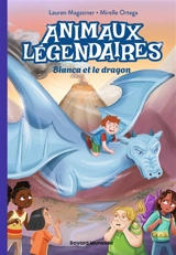 Animaux légendaires. Vol. 2. Bianca et le dragon - Lauren Magaziner